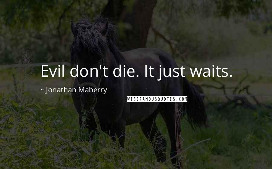 Jonathan Maberry Quotes: Evil don't die. It just waits.