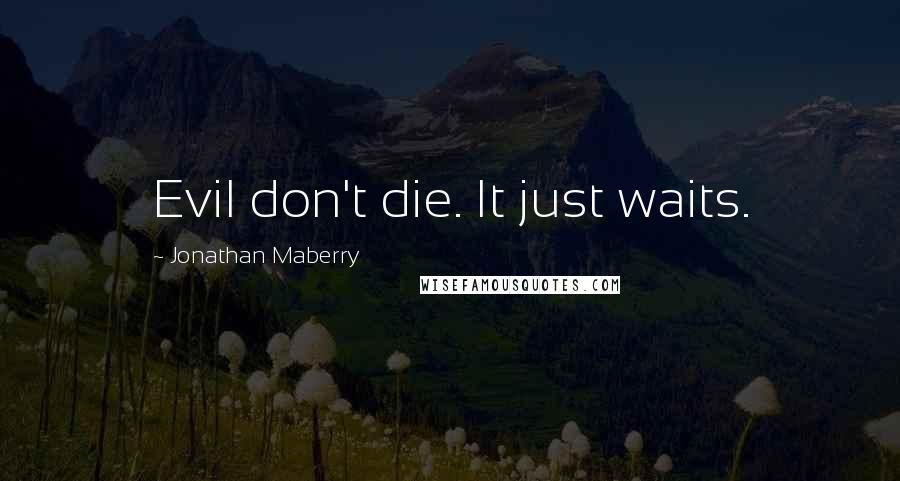 Jonathan Maberry Quotes: Evil don't die. It just waits.