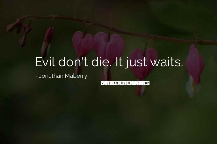 Jonathan Maberry Quotes: Evil don't die. It just waits.