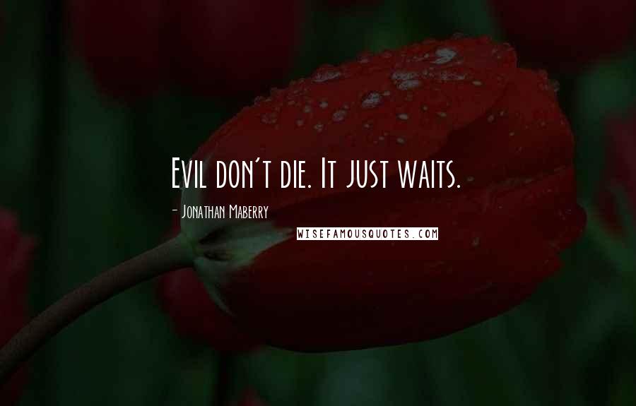 Jonathan Maberry Quotes: Evil don't die. It just waits.