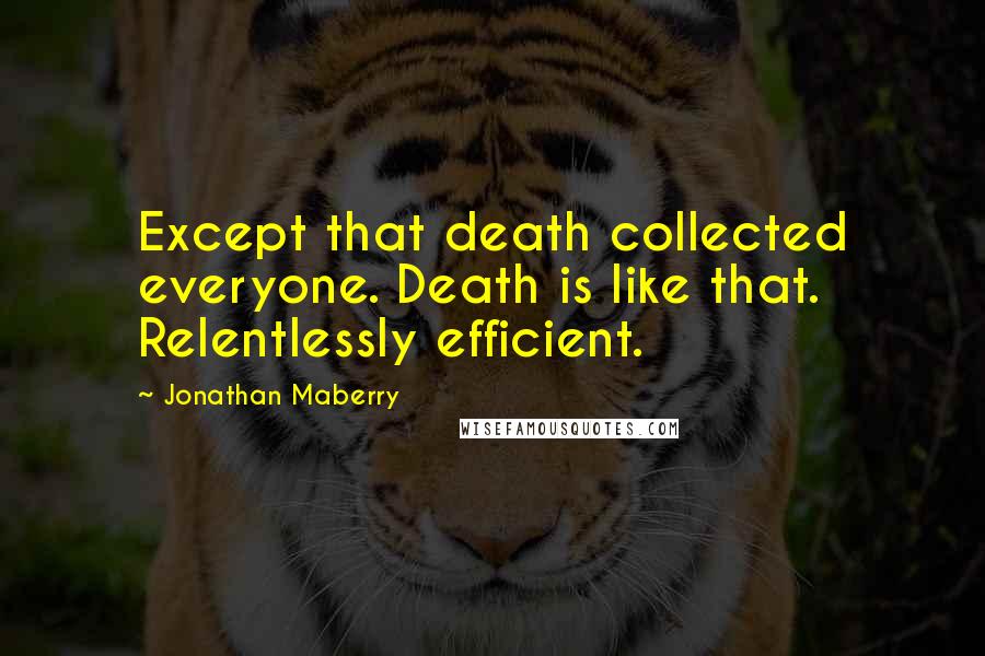 Jonathan Maberry Quotes: Except that death collected everyone. Death is like that. Relentlessly efficient.