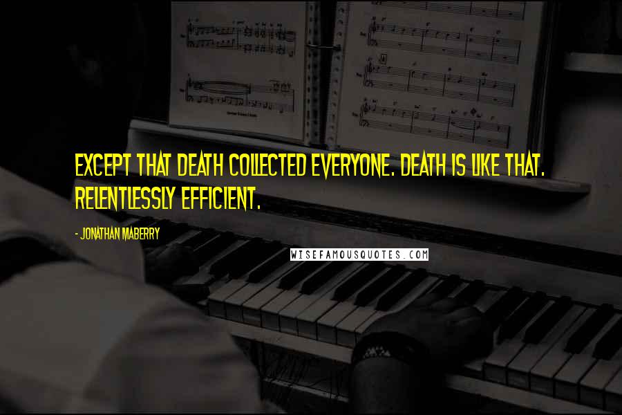 Jonathan Maberry Quotes: Except that death collected everyone. Death is like that. Relentlessly efficient.