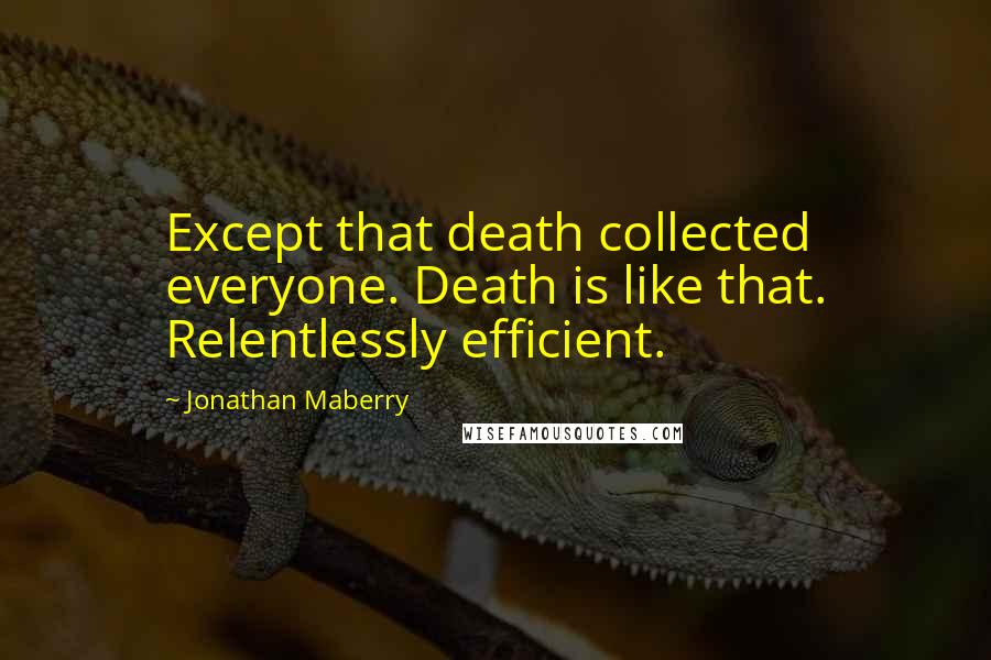 Jonathan Maberry Quotes: Except that death collected everyone. Death is like that. Relentlessly efficient.