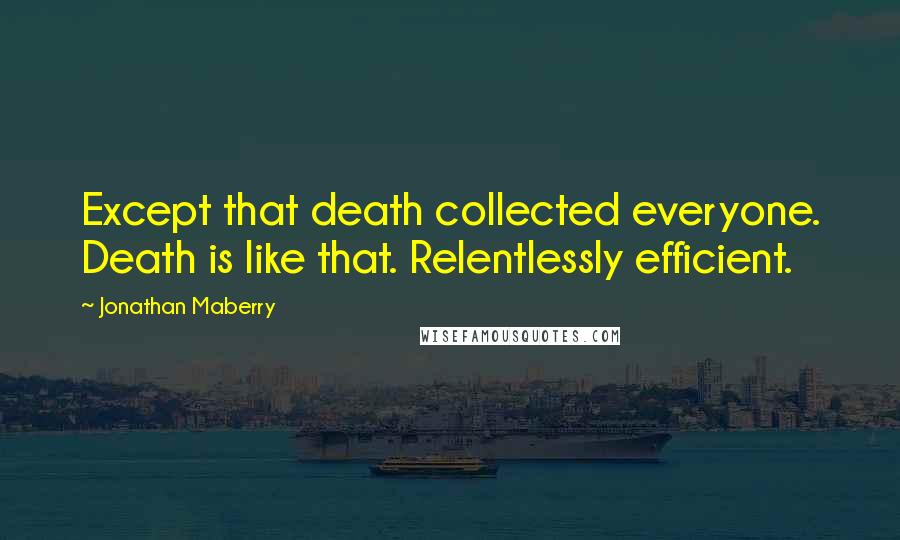 Jonathan Maberry Quotes: Except that death collected everyone. Death is like that. Relentlessly efficient.