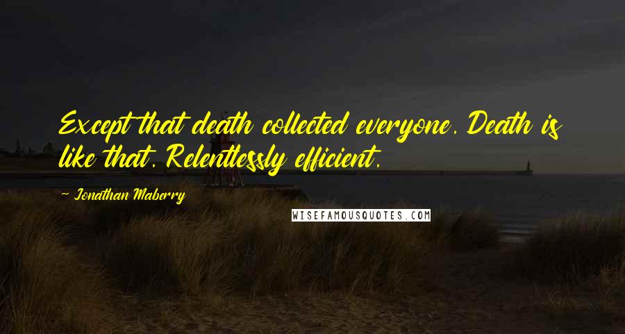 Jonathan Maberry Quotes: Except that death collected everyone. Death is like that. Relentlessly efficient.