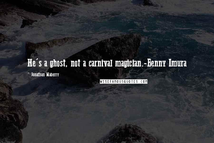 Jonathan Maberry Quotes: He's a ghost, not a carnival magician.-Benny Imura