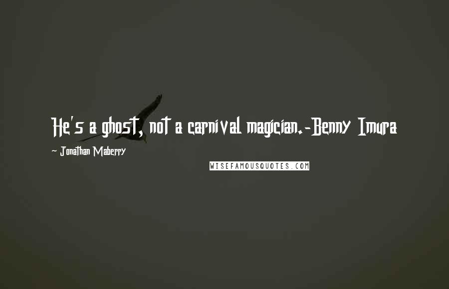 Jonathan Maberry Quotes: He's a ghost, not a carnival magician.-Benny Imura