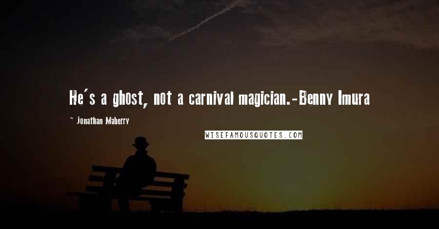 Jonathan Maberry Quotes: He's a ghost, not a carnival magician.-Benny Imura