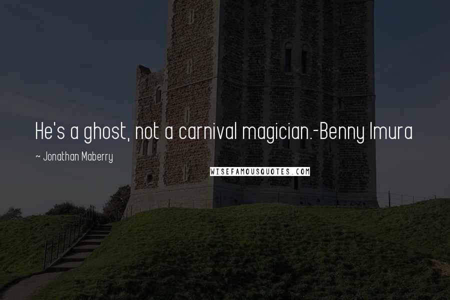 Jonathan Maberry Quotes: He's a ghost, not a carnival magician.-Benny Imura