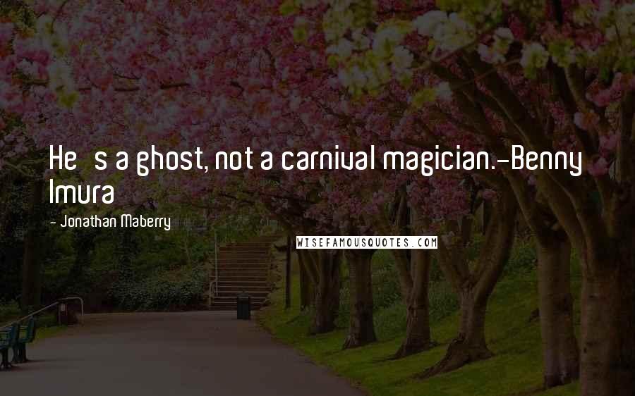 Jonathan Maberry Quotes: He's a ghost, not a carnival magician.-Benny Imura