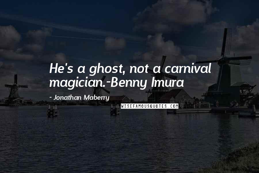 Jonathan Maberry Quotes: He's a ghost, not a carnival magician.-Benny Imura