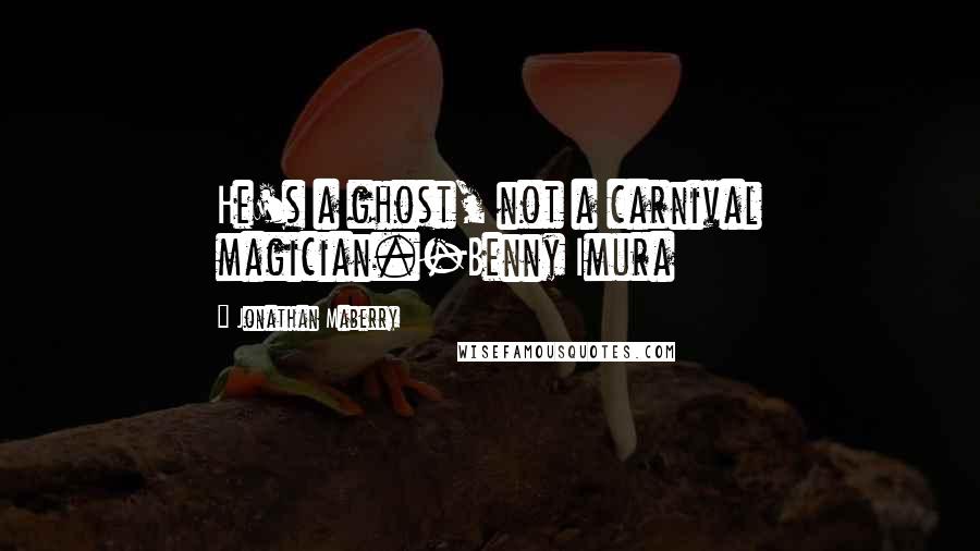 Jonathan Maberry Quotes: He's a ghost, not a carnival magician.-Benny Imura