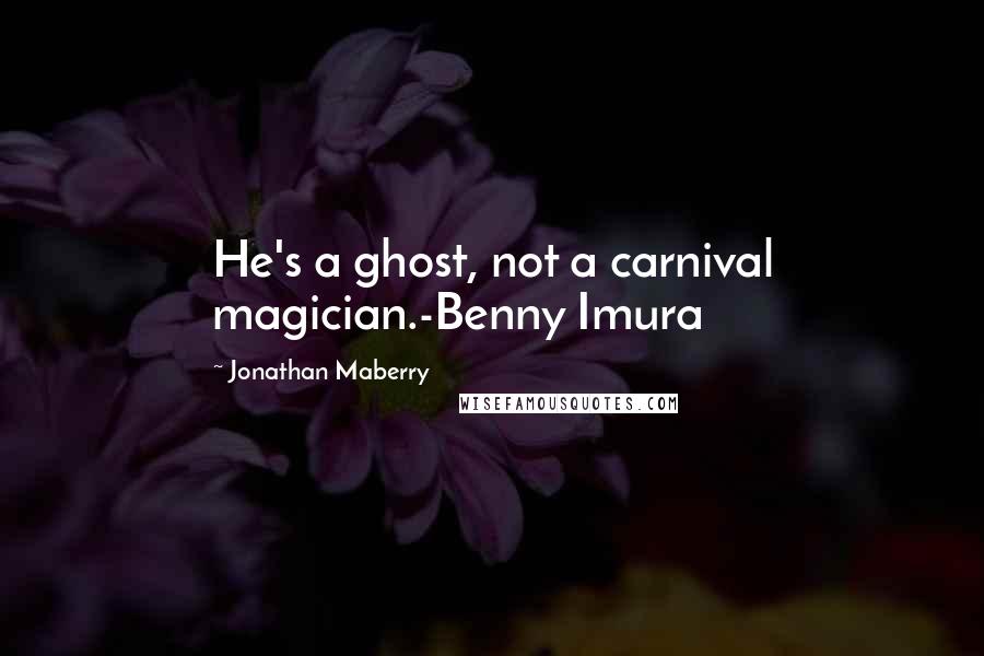 Jonathan Maberry Quotes: He's a ghost, not a carnival magician.-Benny Imura