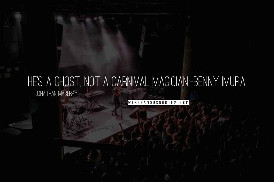 Jonathan Maberry Quotes: He's a ghost, not a carnival magician.-Benny Imura