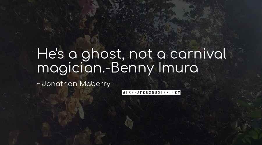 Jonathan Maberry Quotes: He's a ghost, not a carnival magician.-Benny Imura