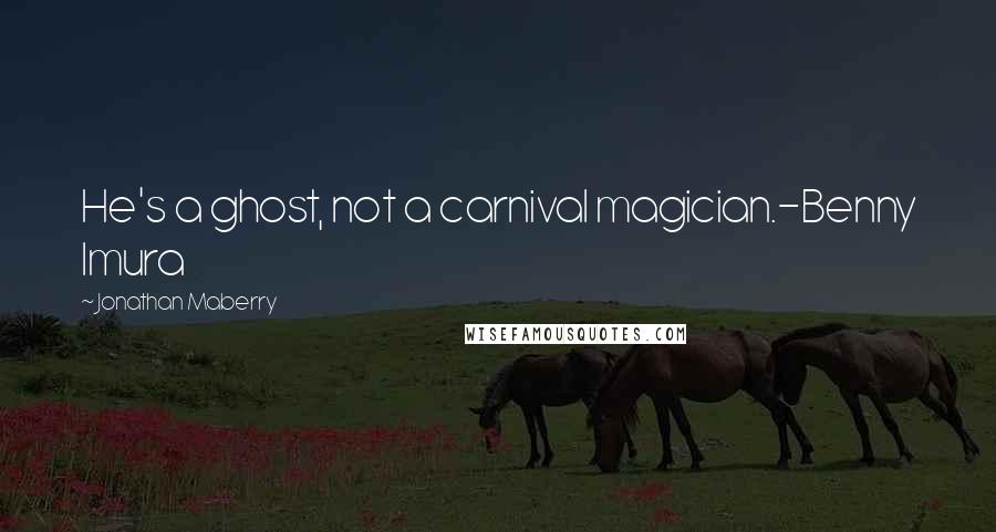 Jonathan Maberry Quotes: He's a ghost, not a carnival magician.-Benny Imura