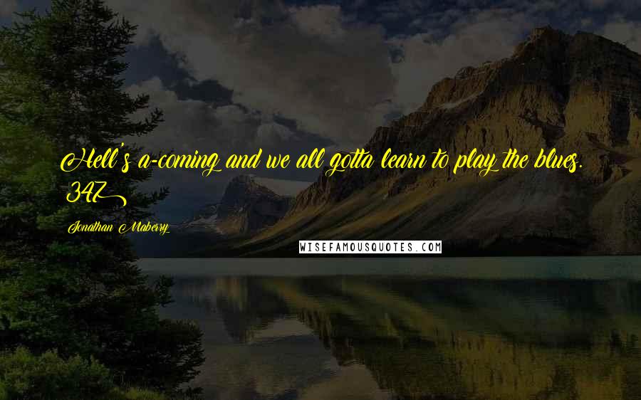 Jonathan Maberry Quotes: Hell's a-coming and we all gotta learn to play the blues. (347)