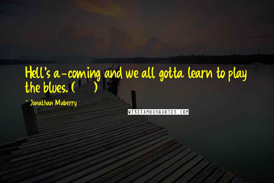 Jonathan Maberry Quotes: Hell's a-coming and we all gotta learn to play the blues. (347)