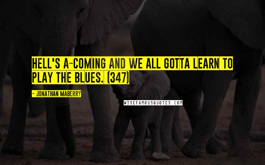 Jonathan Maberry Quotes: Hell's a-coming and we all gotta learn to play the blues. (347)