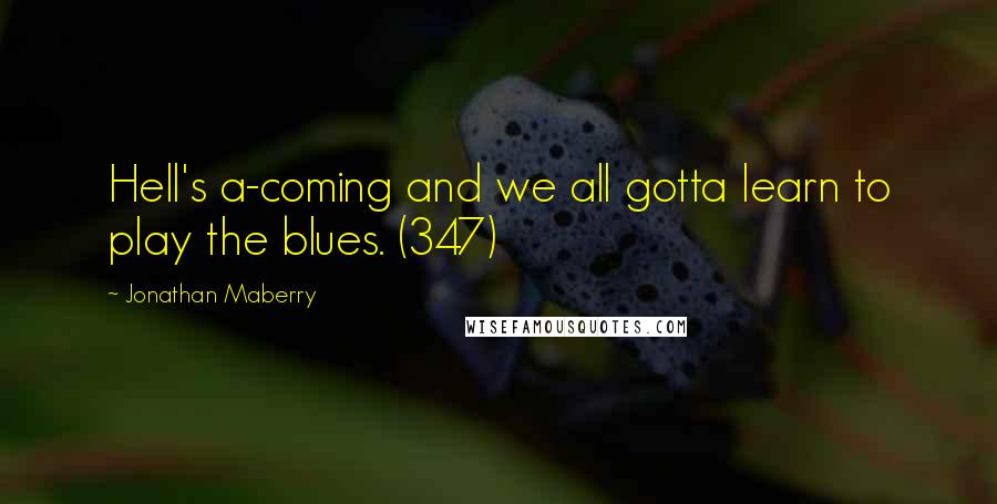 Jonathan Maberry Quotes: Hell's a-coming and we all gotta learn to play the blues. (347)