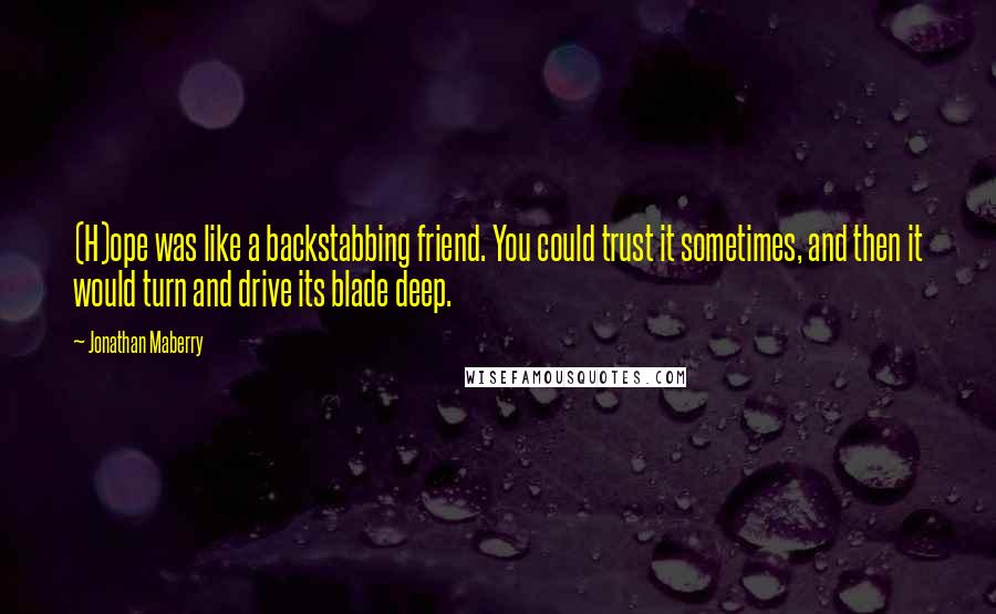 Jonathan Maberry Quotes: (H)ope was like a backstabbing friend. You could trust it sometimes, and then it would turn and drive its blade deep.