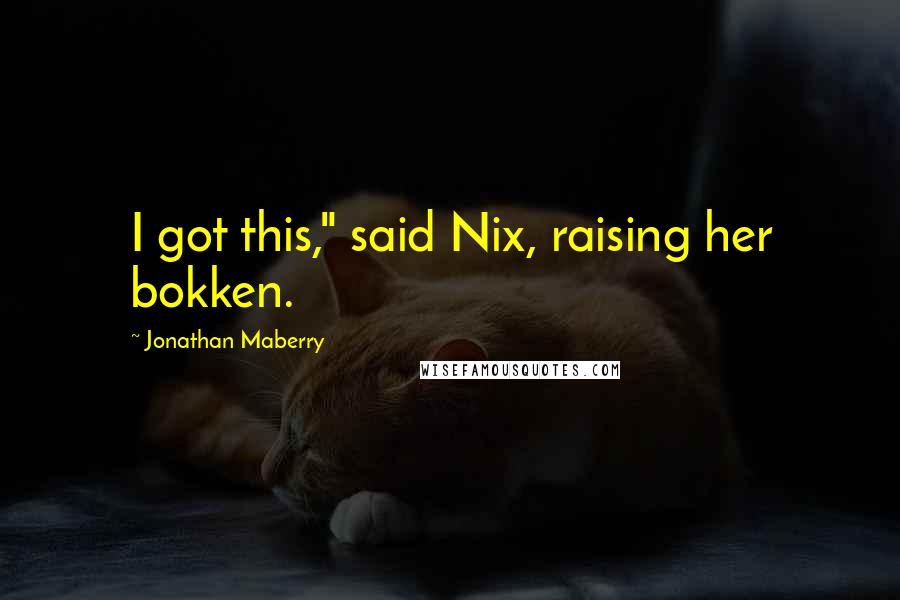 Jonathan Maberry Quotes: I got this," said Nix, raising her bokken.