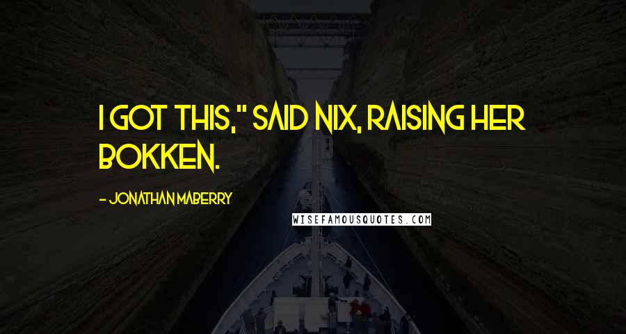 Jonathan Maberry Quotes: I got this," said Nix, raising her bokken.
