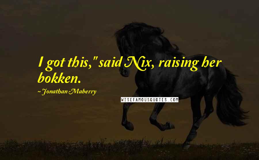 Jonathan Maberry Quotes: I got this," said Nix, raising her bokken.