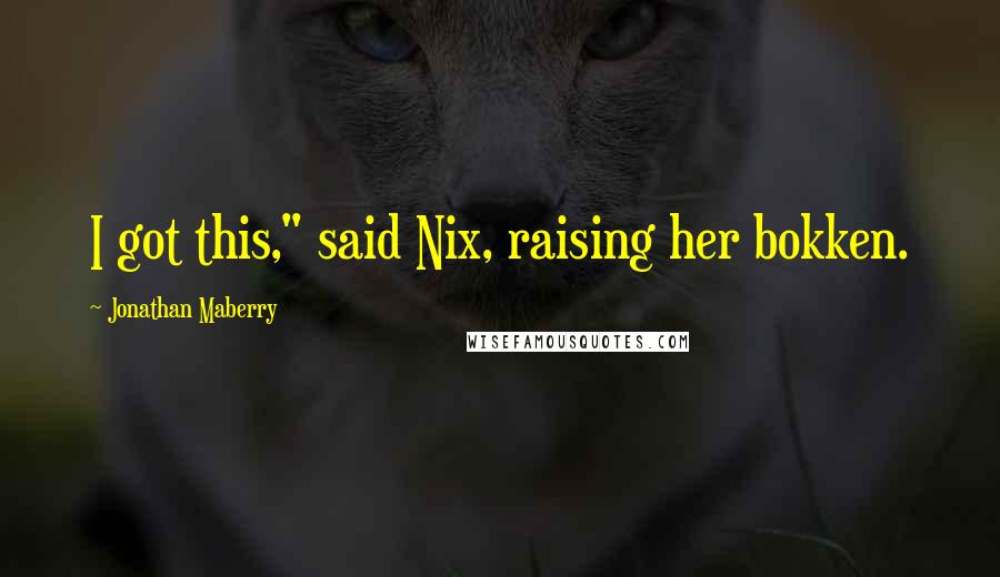Jonathan Maberry Quotes: I got this," said Nix, raising her bokken.