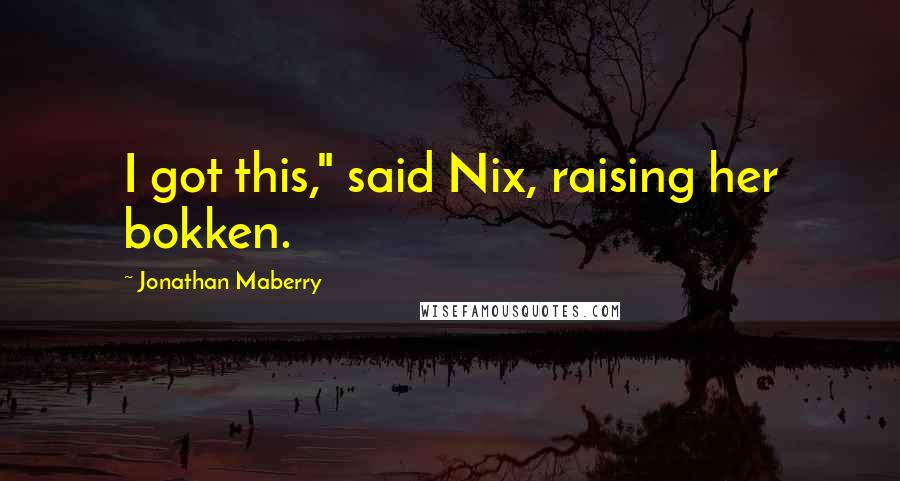 Jonathan Maberry Quotes: I got this," said Nix, raising her bokken.