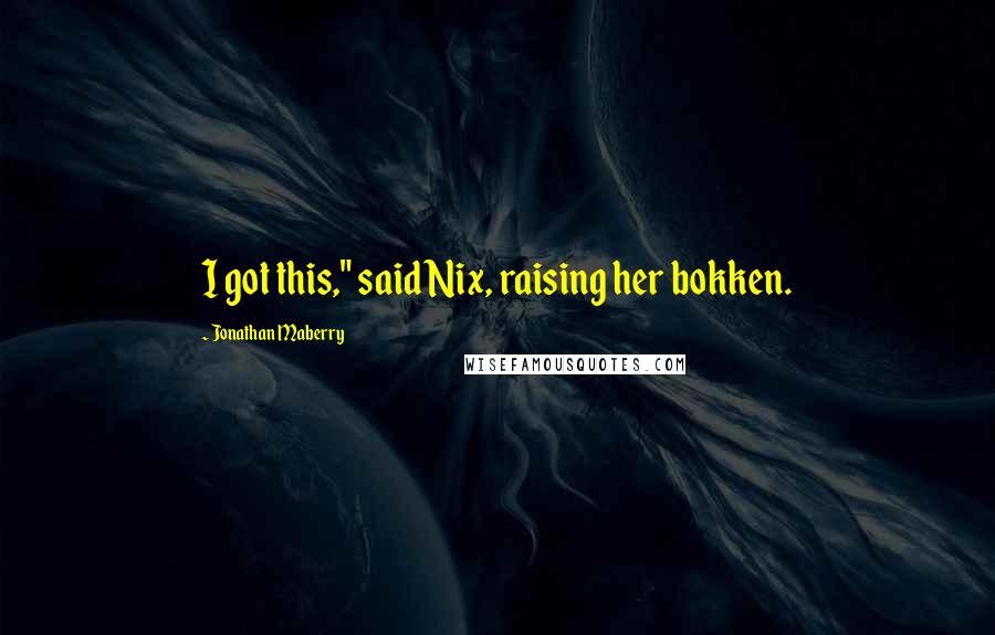 Jonathan Maberry Quotes: I got this," said Nix, raising her bokken.