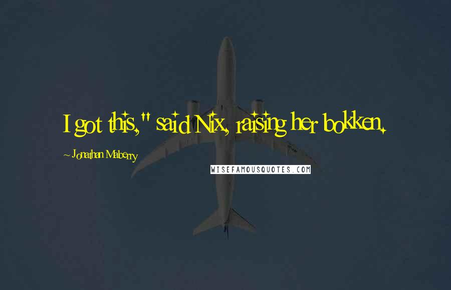 Jonathan Maberry Quotes: I got this," said Nix, raising her bokken.