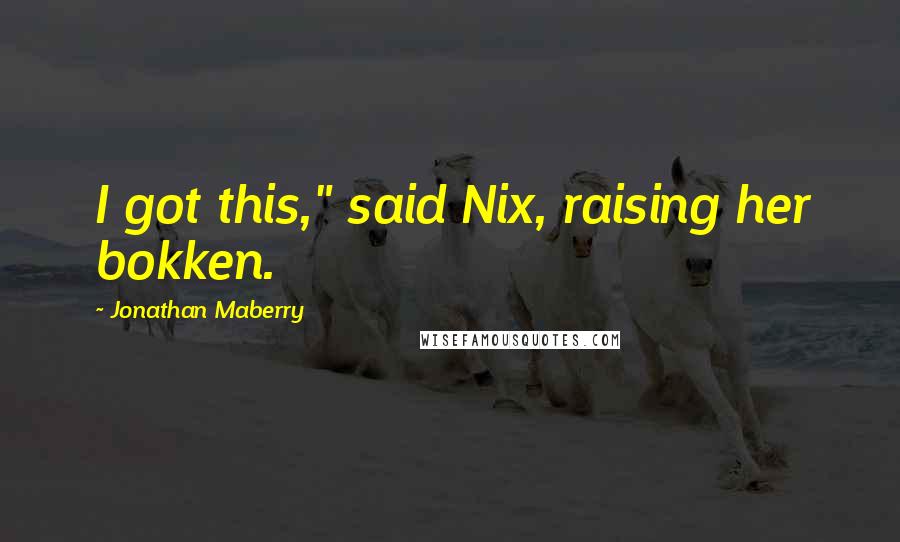 Jonathan Maberry Quotes: I got this," said Nix, raising her bokken.