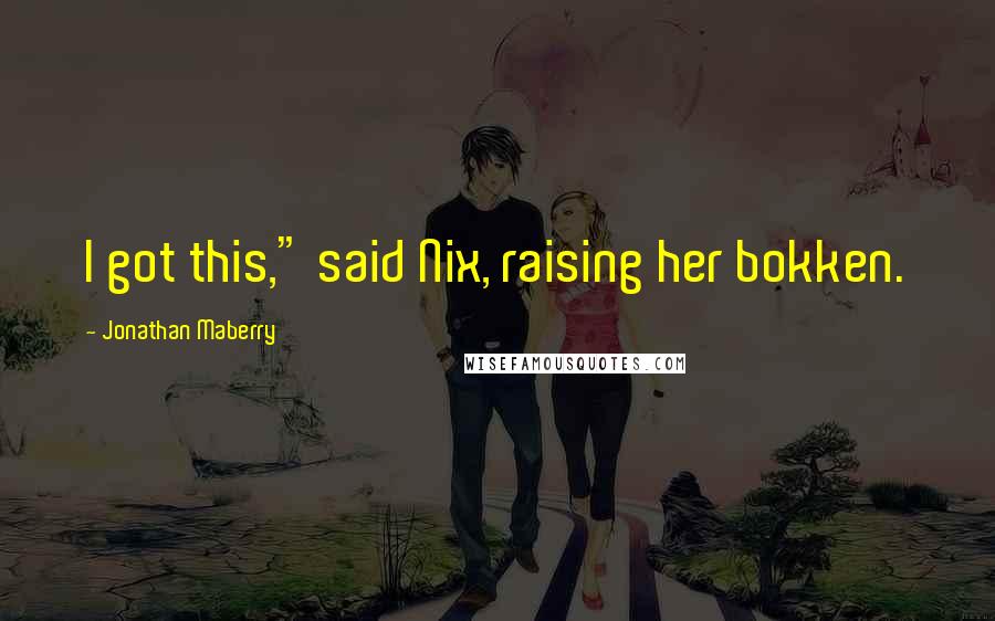 Jonathan Maberry Quotes: I got this," said Nix, raising her bokken.