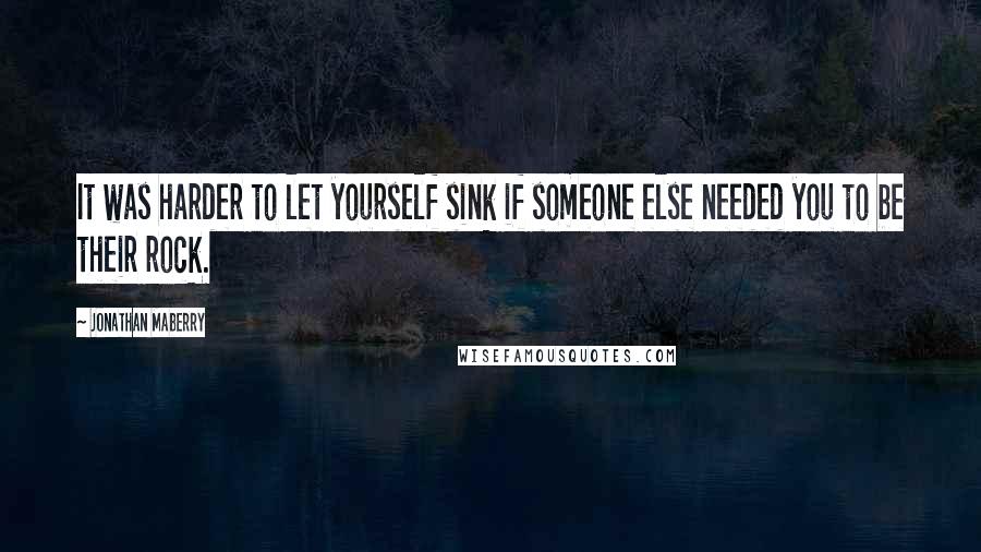 Jonathan Maberry Quotes: It was harder to let yourself sink if someone else needed you to be their rock.