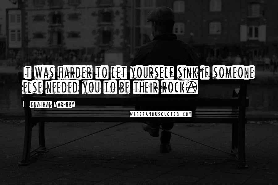 Jonathan Maberry Quotes: It was harder to let yourself sink if someone else needed you to be their rock.