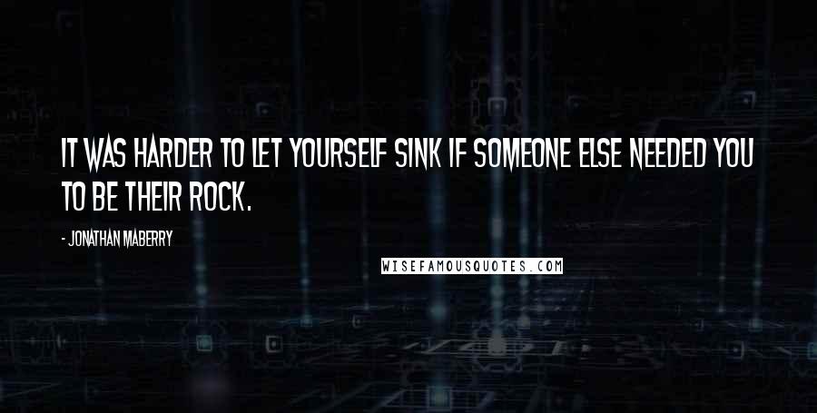 Jonathan Maberry Quotes: It was harder to let yourself sink if someone else needed you to be their rock.