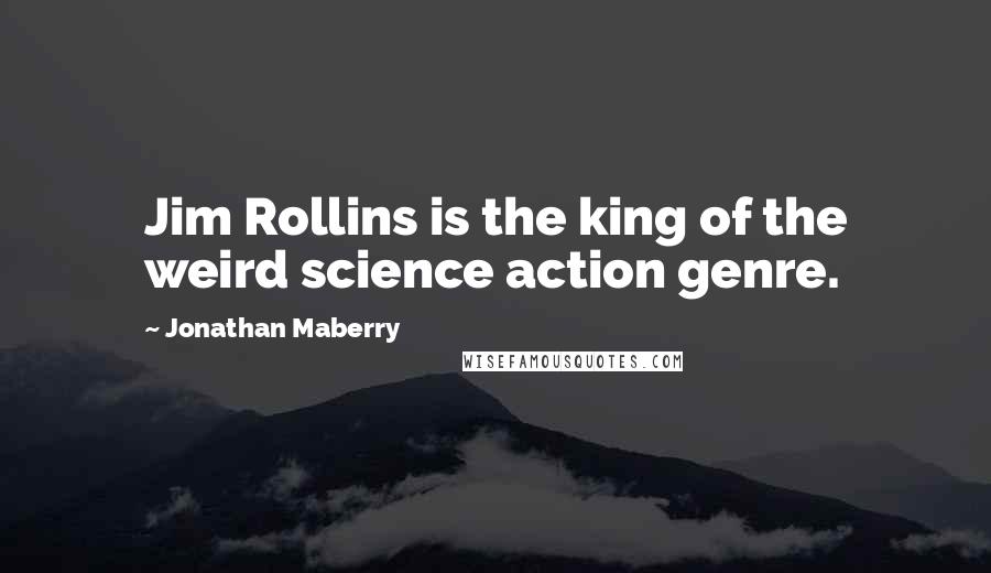 Jonathan Maberry Quotes: Jim Rollins is the king of the weird science action genre.