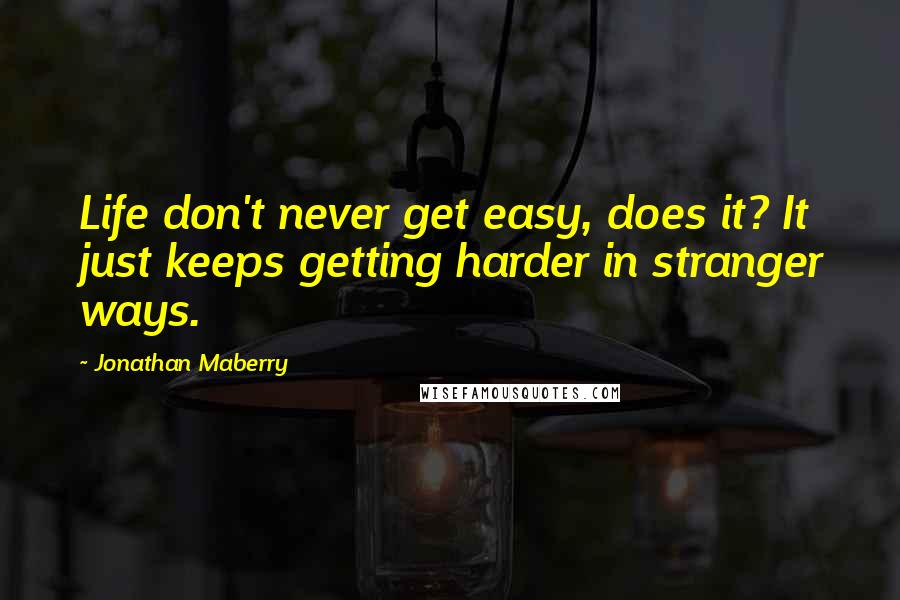 Jonathan Maberry Quotes: Life don't never get easy, does it? It just keeps getting harder in stranger ways.