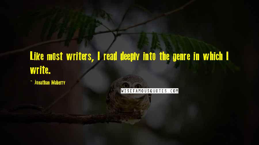 Jonathan Maberry Quotes: Like most writers, I read deeply into the genre in which I write.