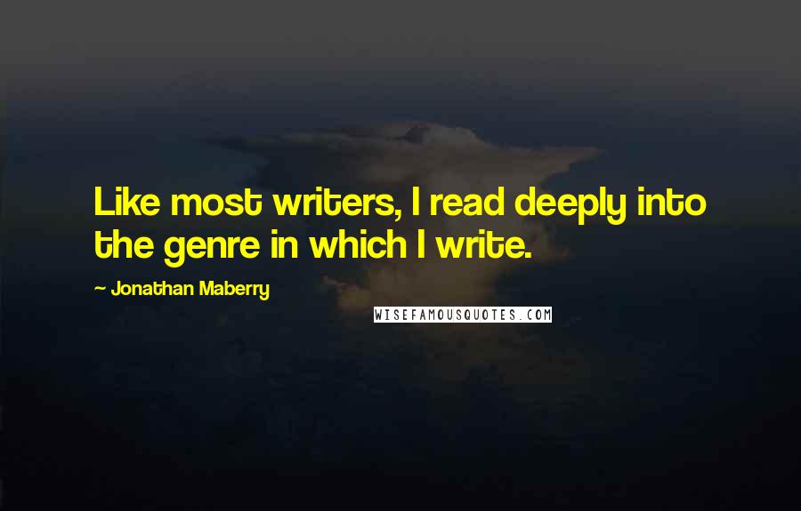 Jonathan Maberry Quotes: Like most writers, I read deeply into the genre in which I write.