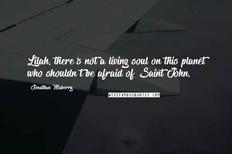 Jonathan Maberry Quotes: Lilah, there's not a living soul on this planet who shouldn't be afraid of Saint John.