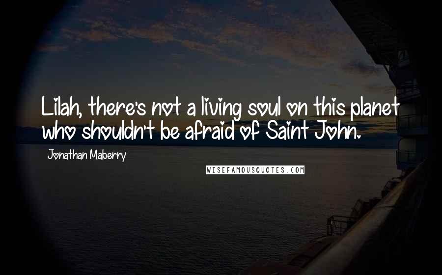 Jonathan Maberry Quotes: Lilah, there's not a living soul on this planet who shouldn't be afraid of Saint John.