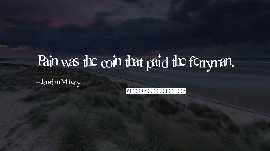 Jonathan Maberry Quotes: Pain was the coin that paid the ferryman.