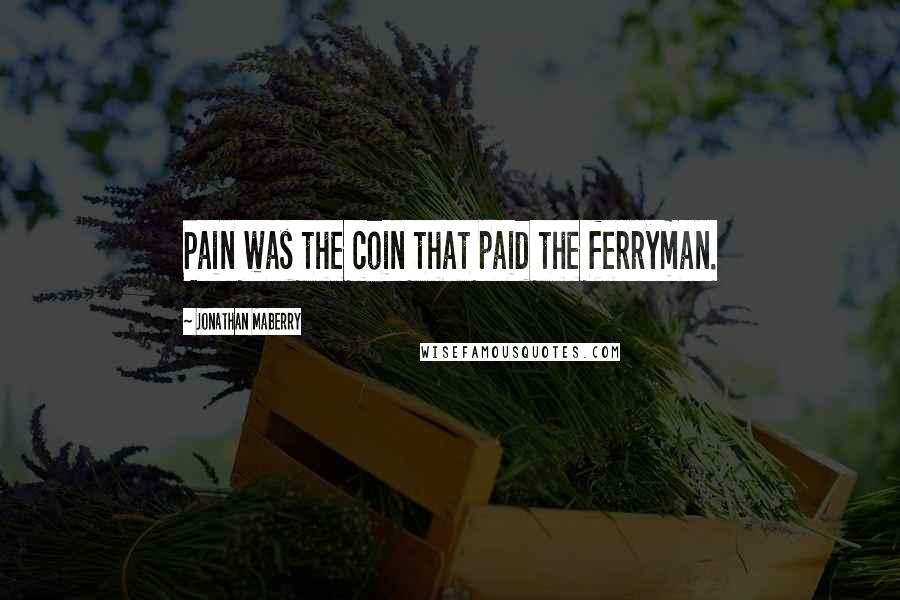 Jonathan Maberry Quotes: Pain was the coin that paid the ferryman.