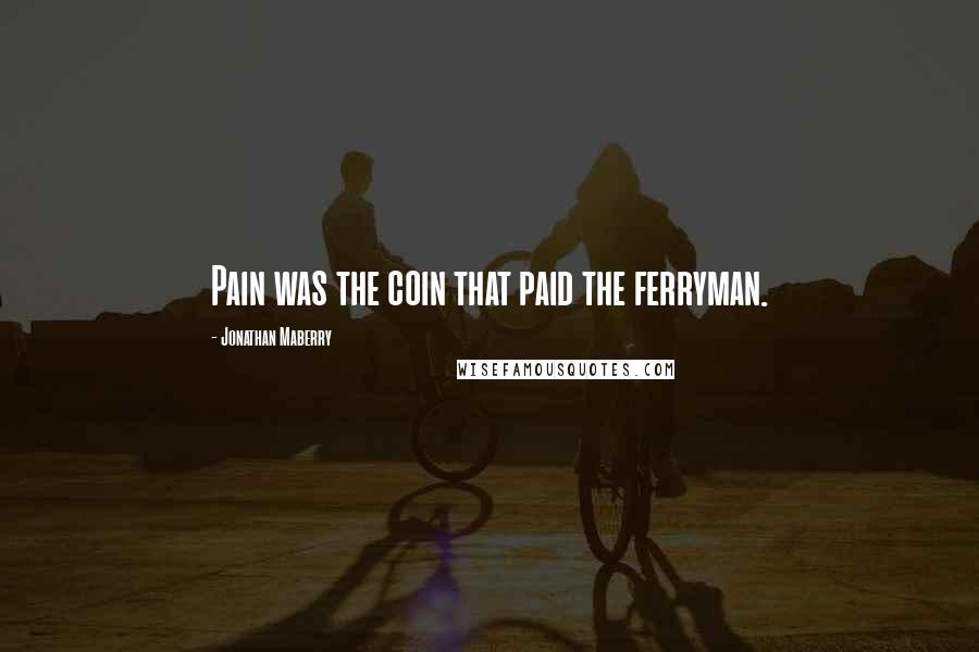 Jonathan Maberry Quotes: Pain was the coin that paid the ferryman.