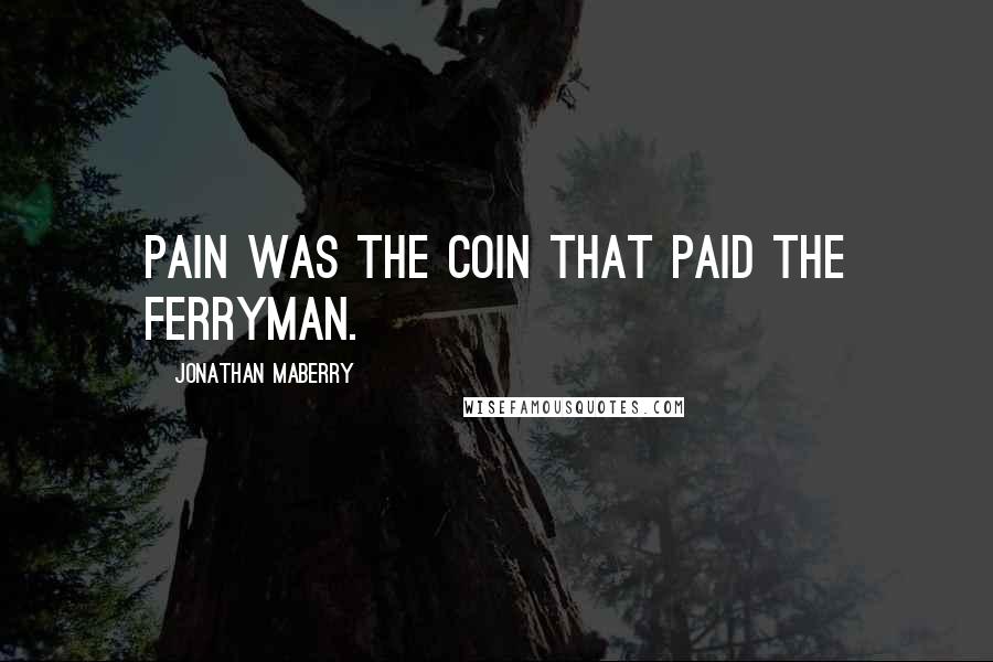 Jonathan Maberry Quotes: Pain was the coin that paid the ferryman.