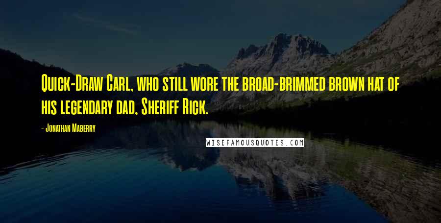 Jonathan Maberry Quotes: Quick-Draw Carl, who still wore the broad-brimmed brown hat of his legendary dad, Sheriff Rick.