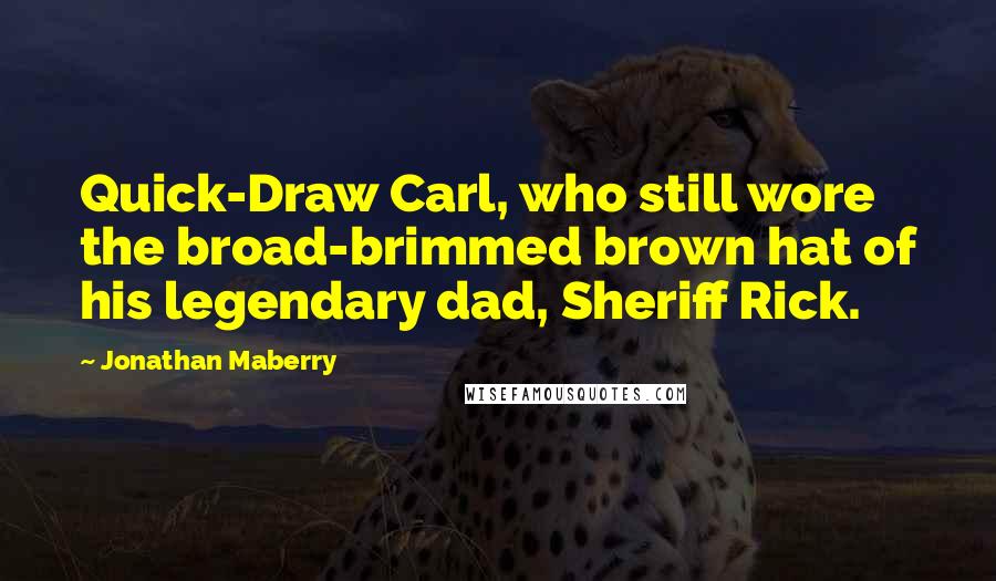 Jonathan Maberry Quotes: Quick-Draw Carl, who still wore the broad-brimmed brown hat of his legendary dad, Sheriff Rick.