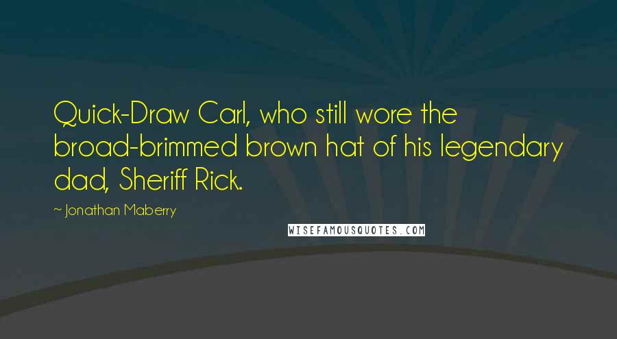 Jonathan Maberry Quotes: Quick-Draw Carl, who still wore the broad-brimmed brown hat of his legendary dad, Sheriff Rick.